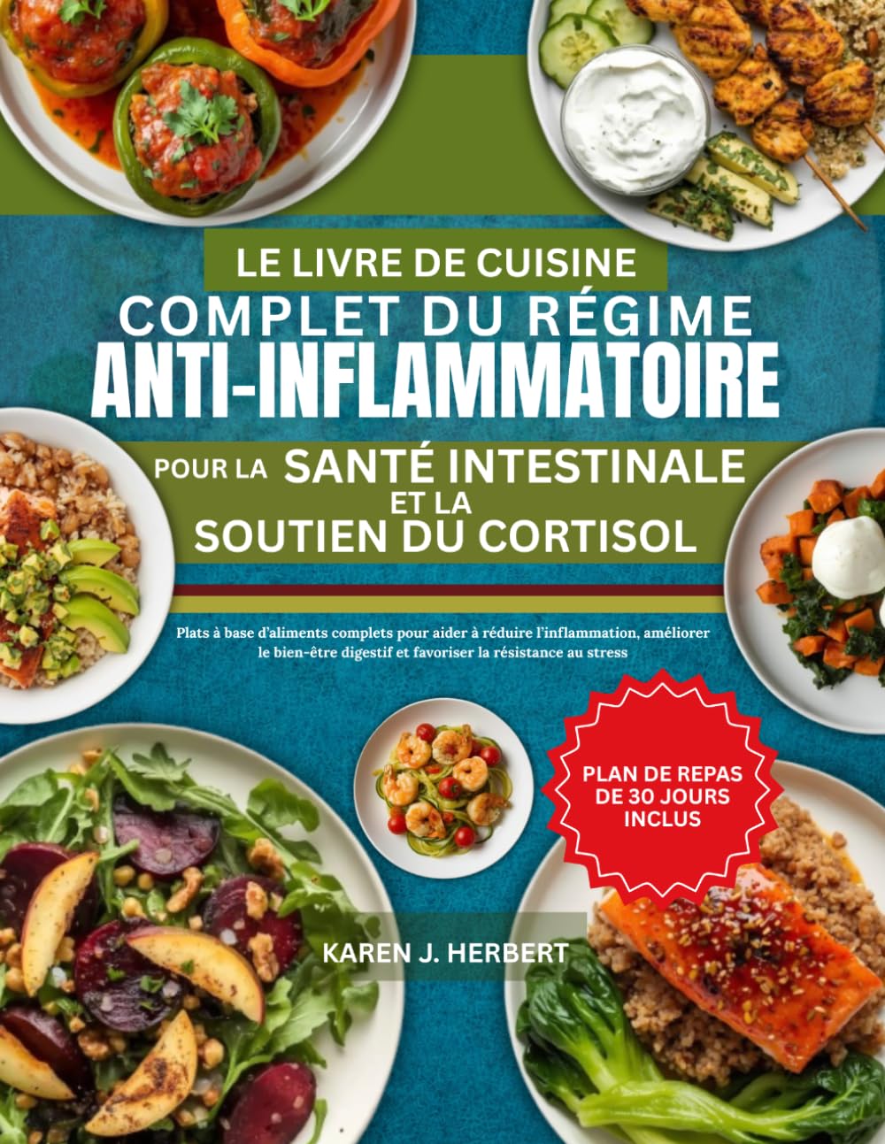 LE LIVRE DE CUISINE COMPLET DU RÉGIME ANTI-INFLAMMATOIRE POUR LA SANTÉ INTESTINALE ET LE SOUTIEN DU CORTISOL: Plats à base d’aliments complets pour ... digestif et favoriser la résistance au stress