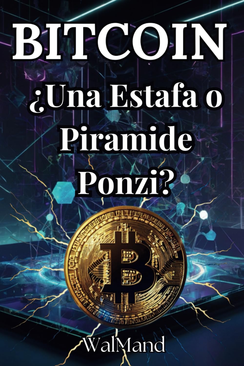 Bitcoin ¿Estafa o Pirámide Ponzi? Descubre la Verdad Sobre la Criptomoneda  Más Controversial del Siglo: La Verdad detrás de Bitcoin: Desmitificando  ... Inversionistas Informados y Novatos por Igual: Amazon.co.uk: WalMand:  9798325854330: Books