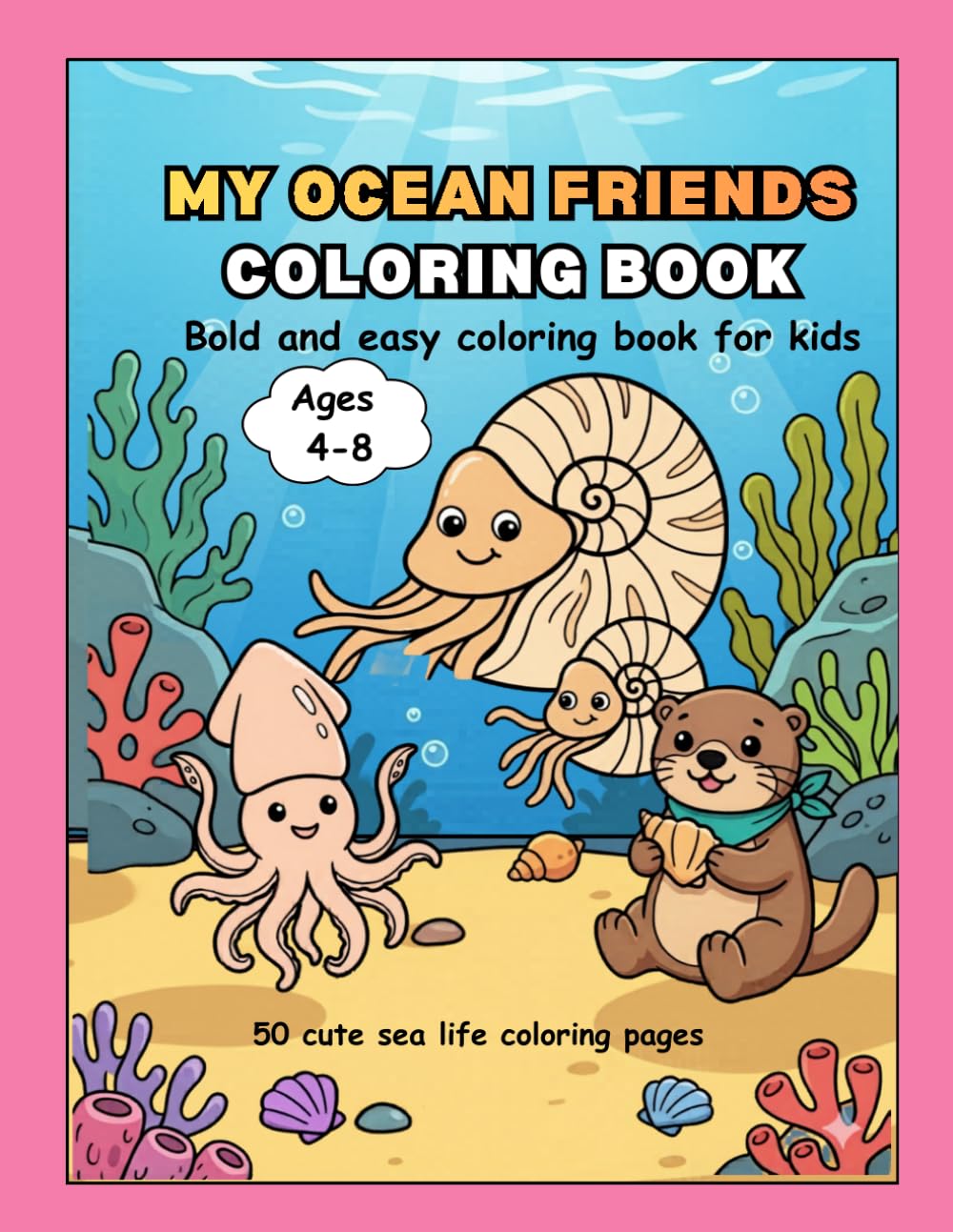 My Ocean Friends Coloring book:: Ocean Coloring Book for Kids Age 4-8, 50 Bold and Easy Designs for Relaxation with Cute Sea Life Animals (My coloring friends)