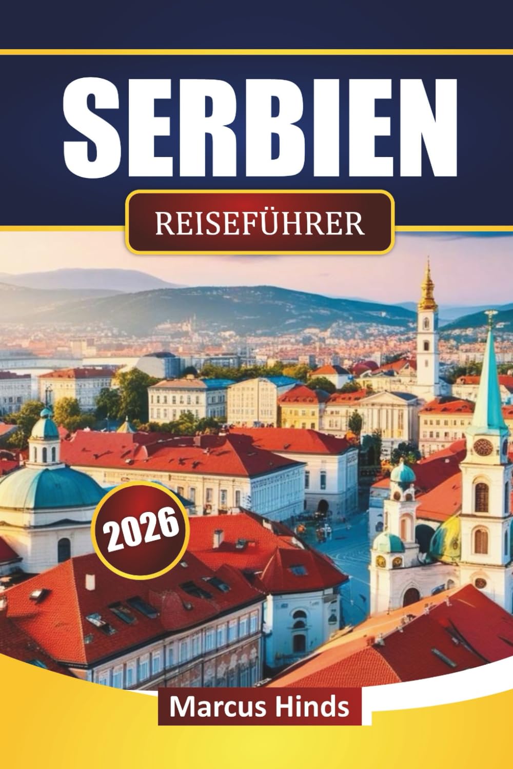 SERBIEN REISEFÜHRER 2026: Entdecken Sie kulturelle Sehenswürdigkeiten, malerische Routen, lokale Küche und Outdoor-Abenteuer auf dem Balkan
