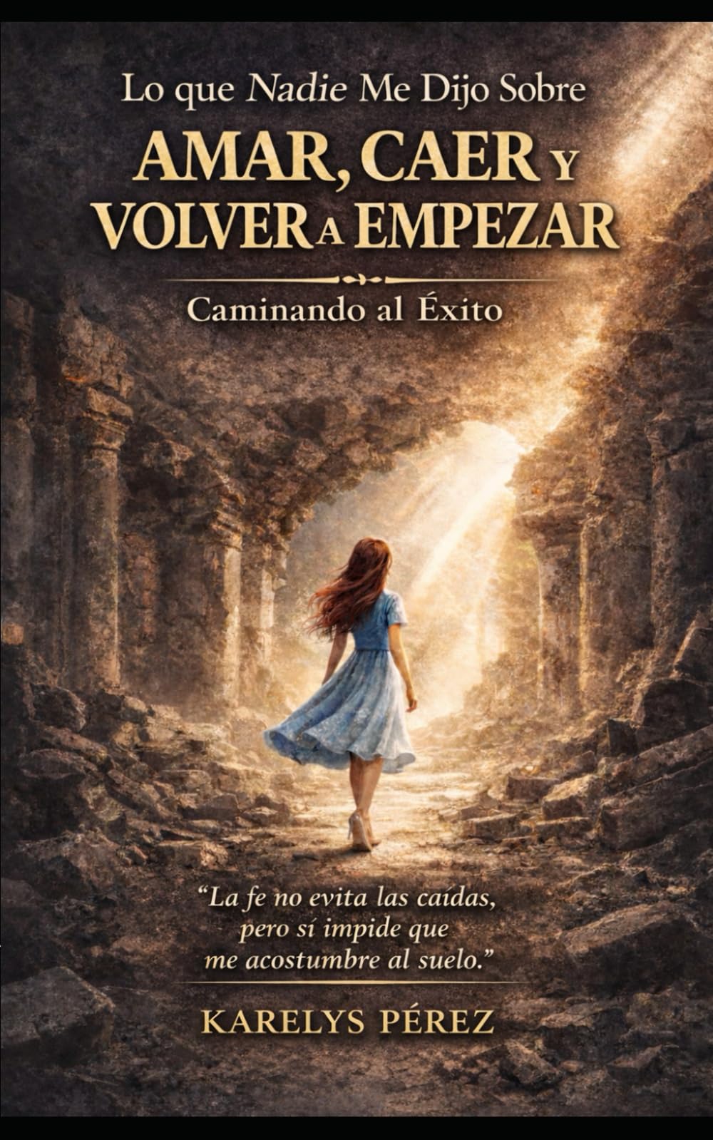 LO QUE NADIE ME DIJO SOBRE AMAR, CAER Y VOLVER A EMPEZAR: CAMINANDO AL ÉXITO