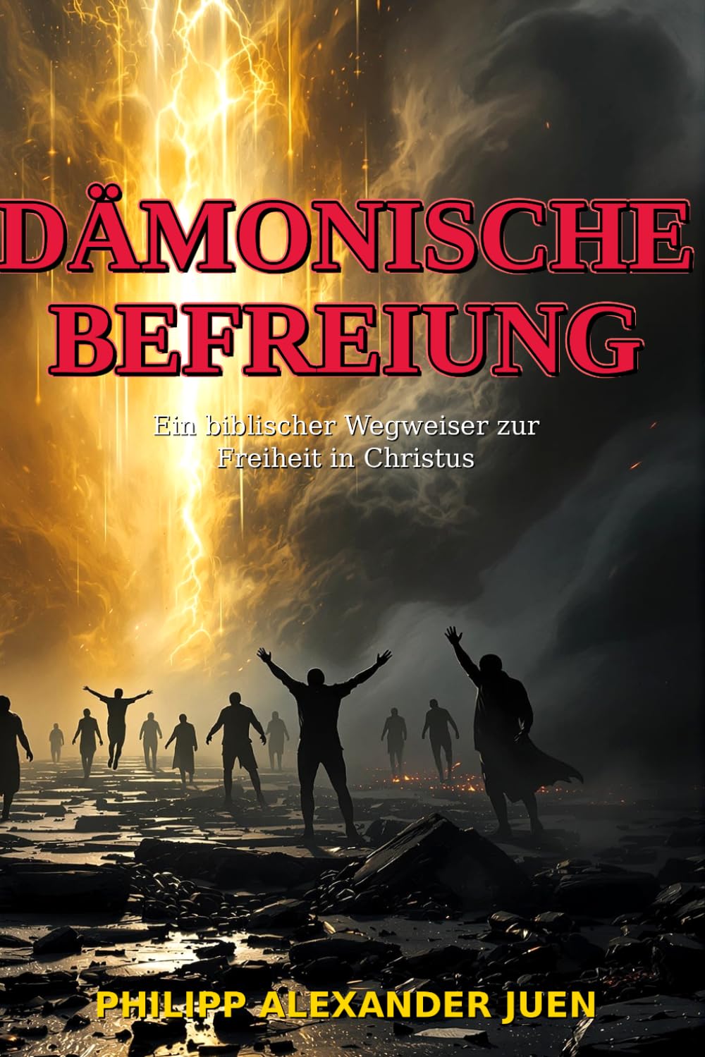 Dämonische Befreiung: Ein biblischer Leitfaden zur Freiheit in Christus: Praktische Anleitung zur geistlichen Befreiung von dämonischen Einflüssen nach biblischen Prinzipien