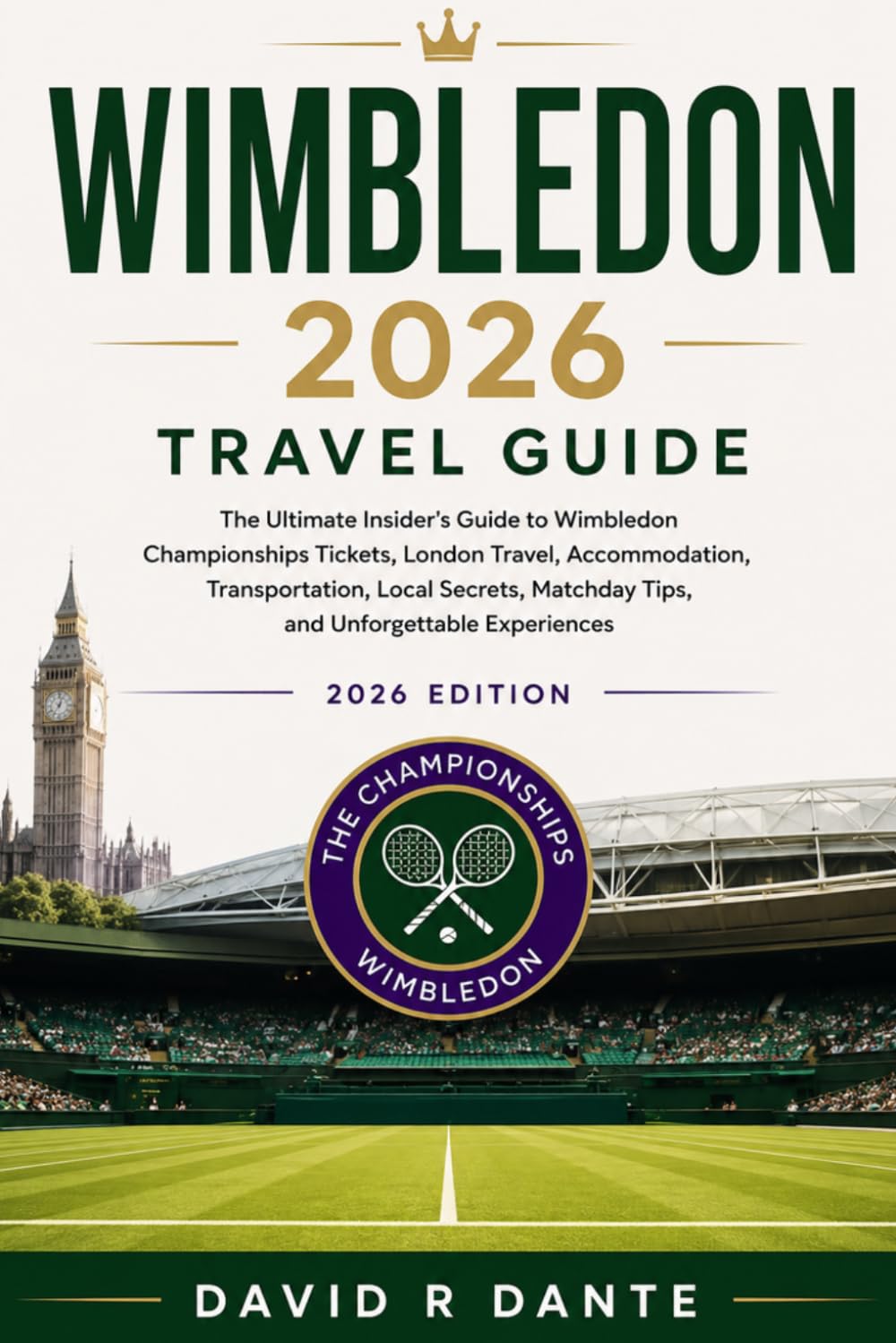 WIMBLEDON 2026 TRAVEL GUIDE: The Ultimate Insider's Guide to Wimbledon Championships Tickets, London Travel, Accommodation, Transportation, Local Secrets, Matchday Tips, and Unforgettable Experiences