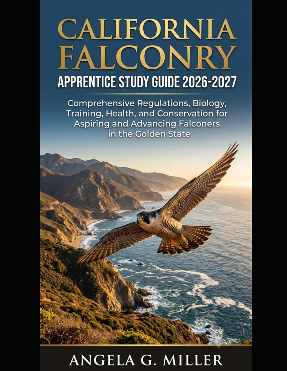 California Falconry Apprentice Study Guide 2026-2027: Comprehensive Regulations, Biology, Training, Health, and Conservation for Aspiring and Advancing Falconers in the Golden State