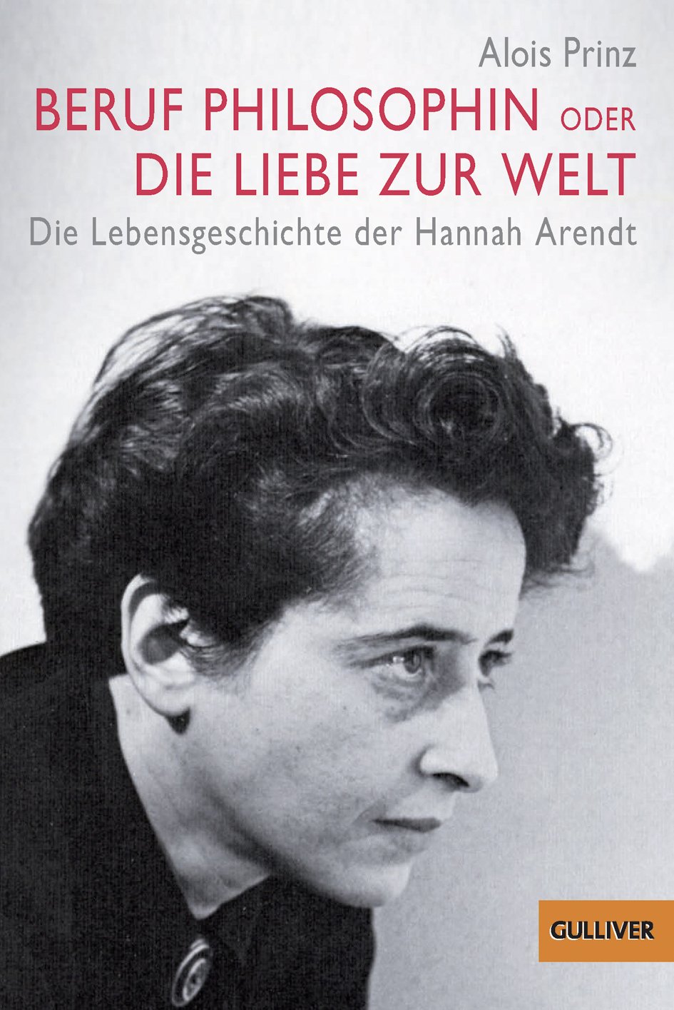 Beruf Philosophin oder Die Liebe zur Welt: Die Lebensgeschichte der Hannah Arendt