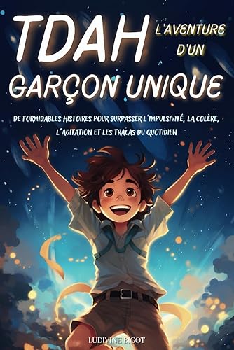 TDAH L'AVENTURE D'UN GARÇON UNIQUE: Des histoires inspirantes pour apprendre à gérer les défis du TDAH et renforcer la confiance en soi