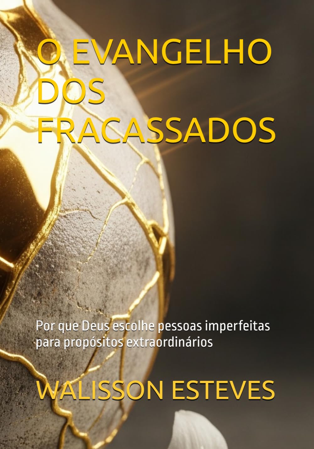 O EVANGELHO DOS FRACASSADOS: Por que Deus escolhe pessoas imperfeitas para propósitos extraordinários