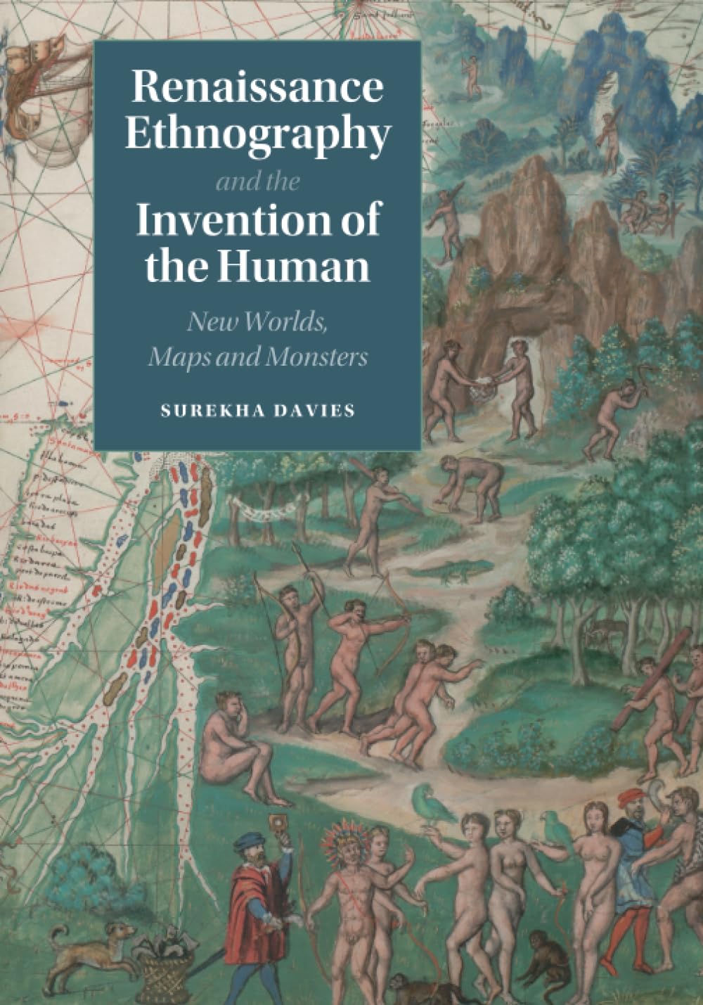 Renaissance Ethnography and the Invention of the Human: New Worlds, Maps and Monsters: 24 (Cambridge Social and Cultural Histories, Series Number 24)