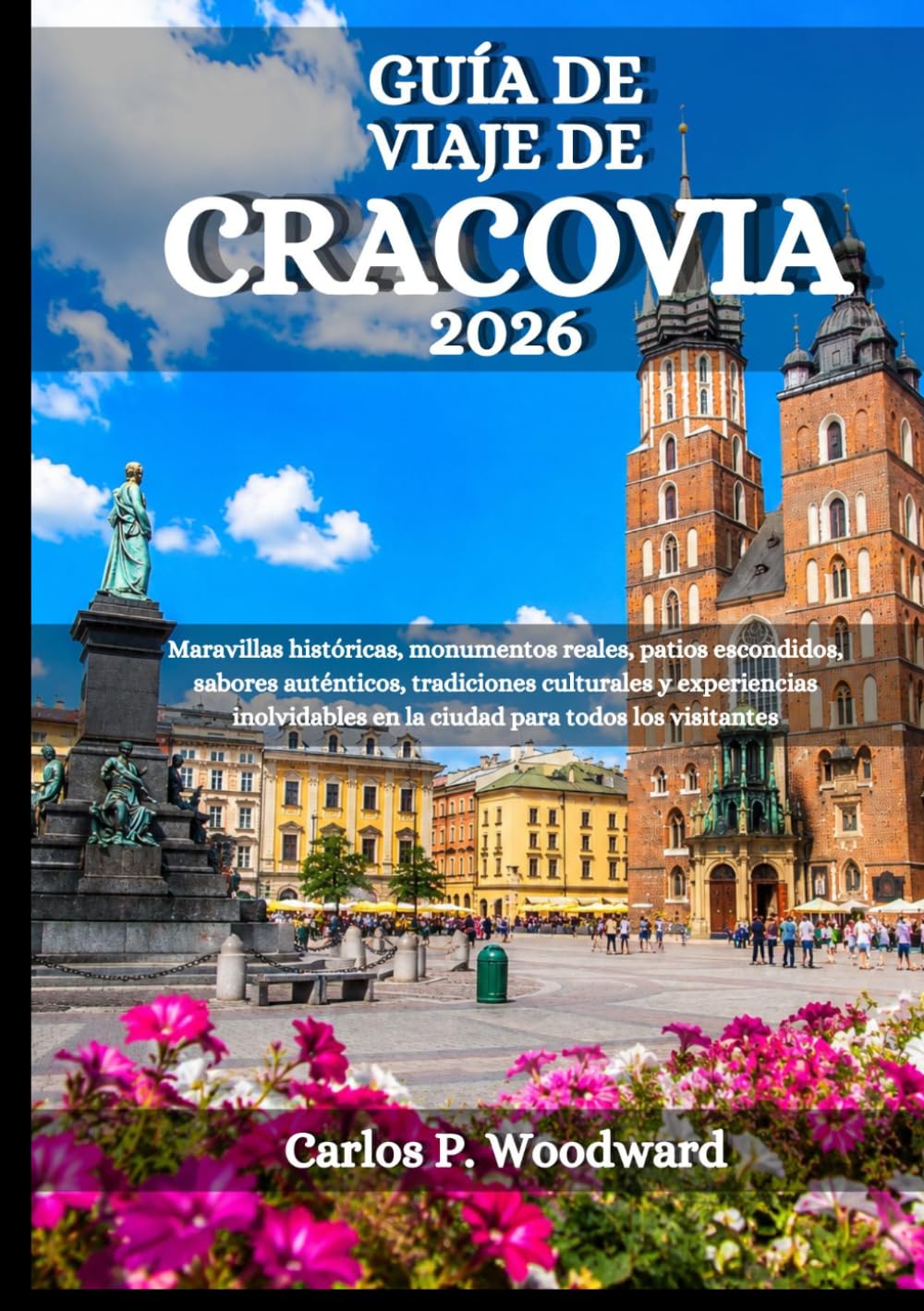 GUIDE DE VOYAGE DE CRACOVIE 2026: Merveilles historiques, monuments royaux, cours intérieures secrètes, saveurs authentiques, traditions culturelles ... urbaines mémorables pour chaque visiteur
