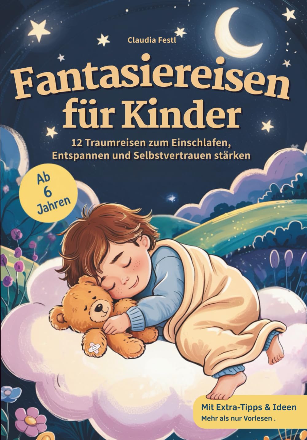 Fantasiereisen für Kinder: 12 Traumreisen zum Einschlafen, Entspannen und Selbstvertrauen stärken: Mit Affirmationen und Vorlesetipps – sanft einschlafen, mutig aufwachen. Für Kinder ab 6 Jahren