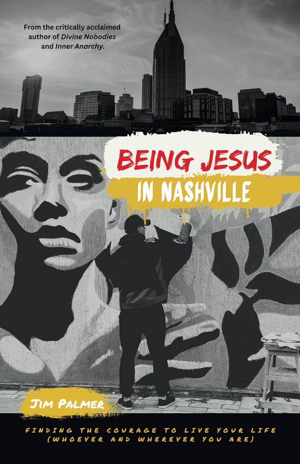 Being Jesus in Nashville: Finding the Courage to Live Your Life (Whoever and Wherever You Are)
