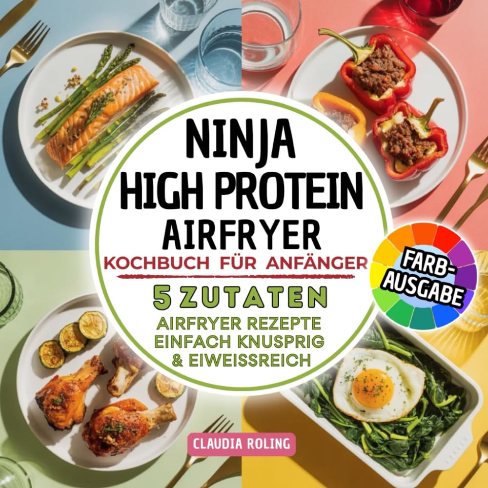 Ninja High Protein Airfryer Kochbuch für Anfänger: 5 Zutaten Airfryer Rezepte – einfach, knusprig & eiweißreich. Mit Fleisch, Fisch, vegetarisch & süß | in Farbdruck
