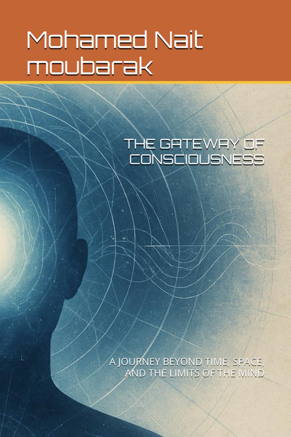 THE GATEWAY OF CONSCIOUSNESS: A JOURNEY BEYOND TIME, SPACE, AND THE LIMITS OF THE MIND