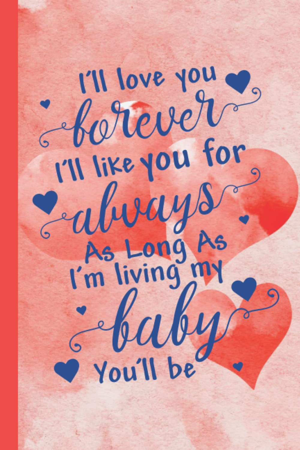 I'll Love You Forever I'll Like You For Always As Long As I'm Living My My Baby You'll Be: Happy valentines day Notebook Blank Composition Book ... 110 Pages 6x9 Soft Cover Matte Finish