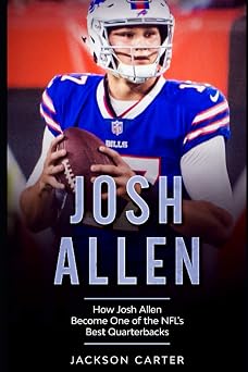 Josh Allen How Josh Allen Became One of the NFLs Best Quarterbacks