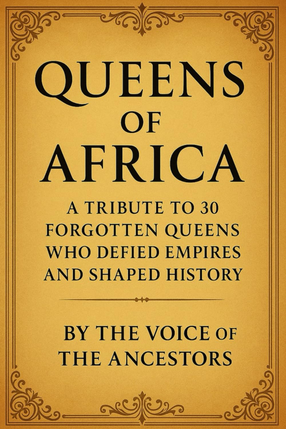 Queens of Africa: A Tribute to 30 Forgotten Queens Who Defied Empires and Shaped History