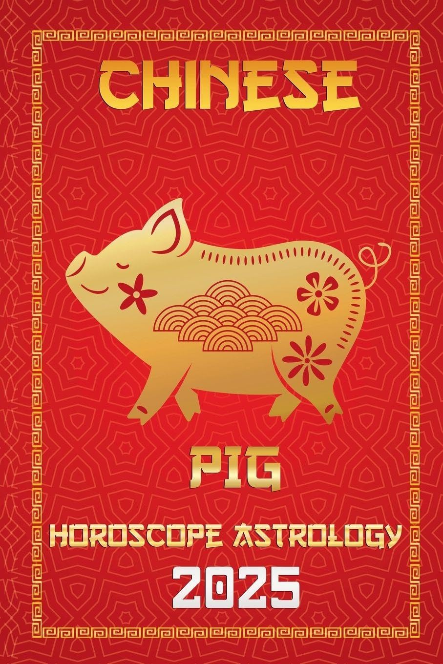 Pig Chinese Horoscope 2025: 12 (Chinese Horoscopes & Astrology Secrets for 2025)