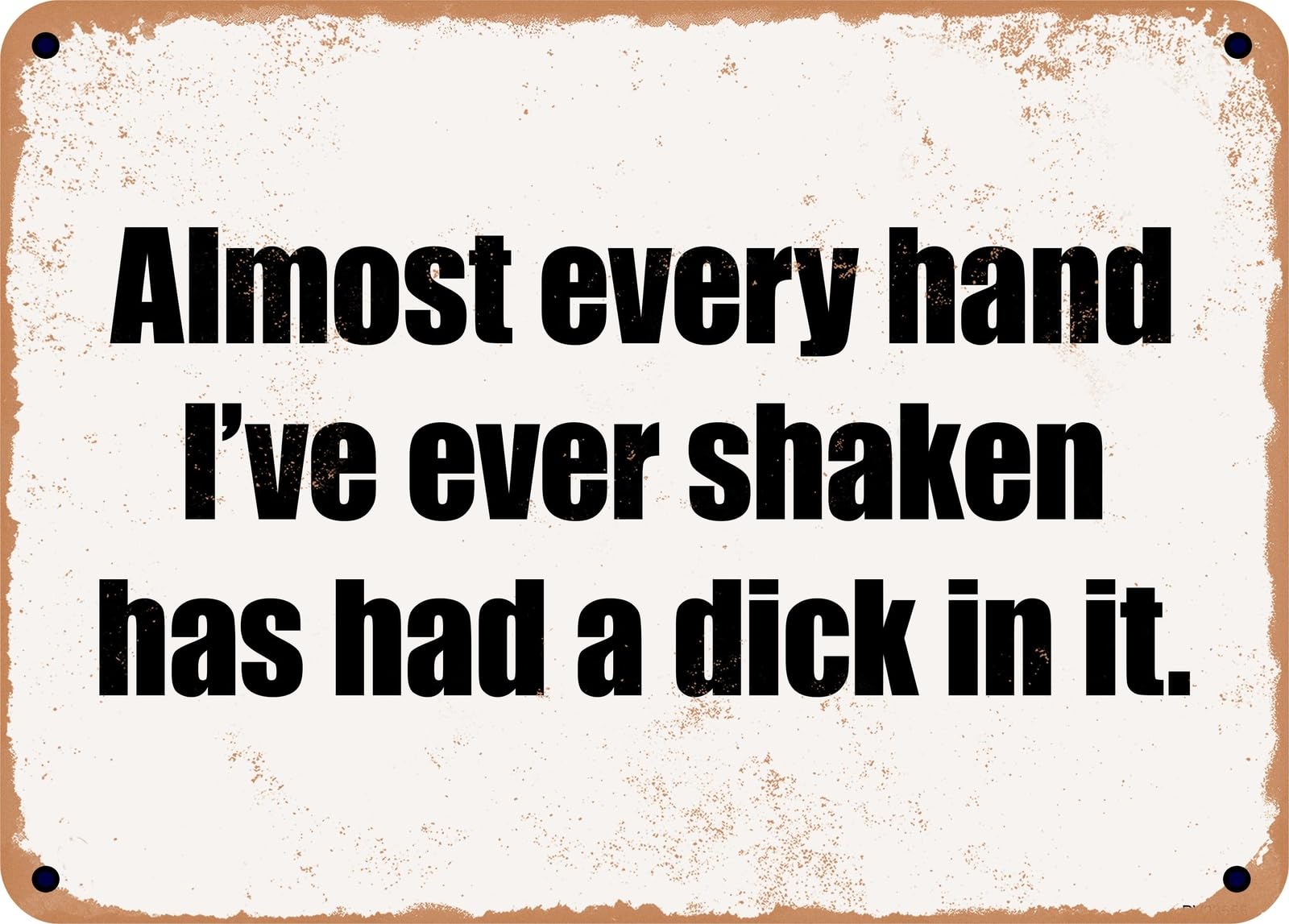 Miaomansenstore Metal Sign - Almost Every Hand I've Ever Shaken Has Had A Dick In It Home Decor