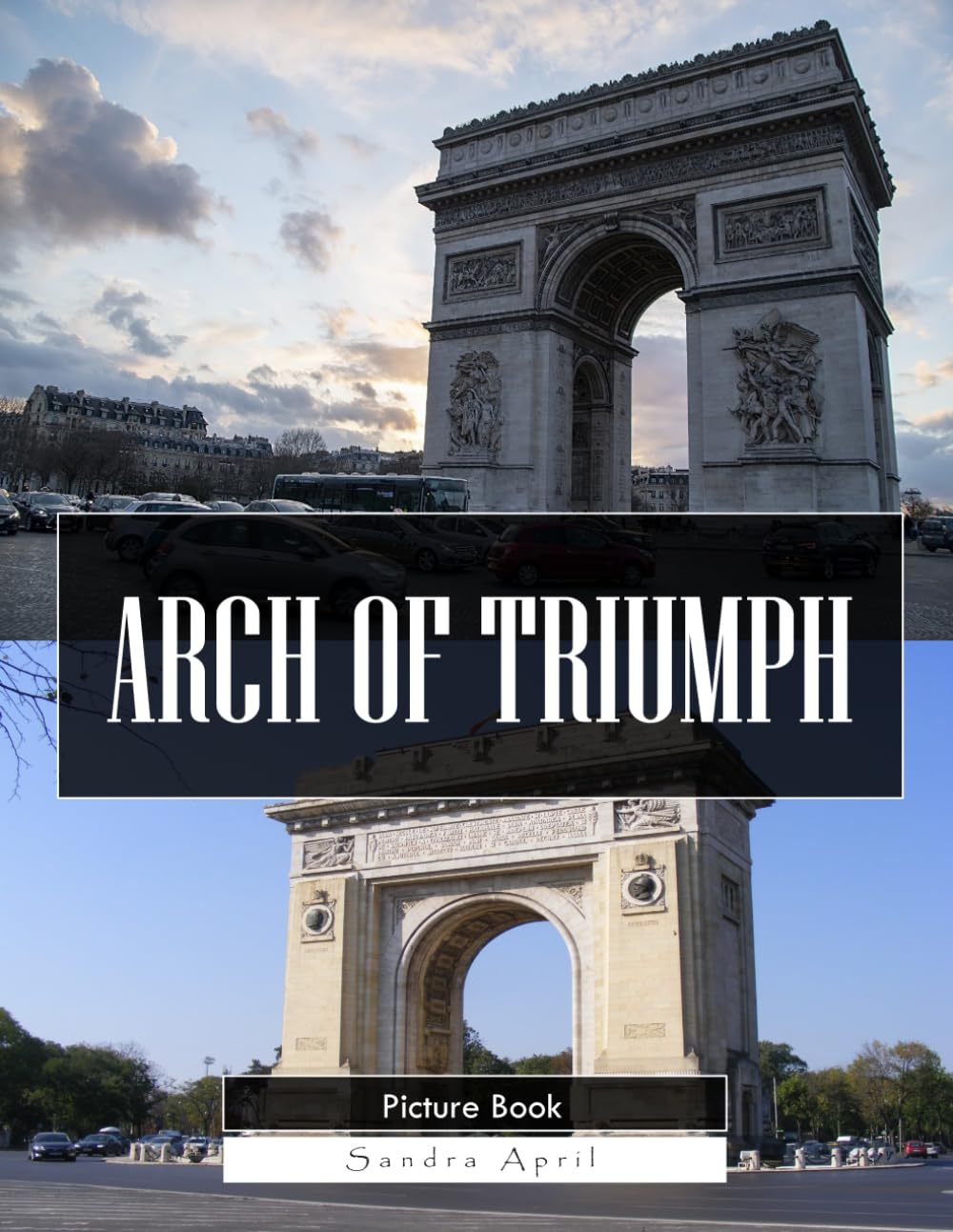 Arch of Triumph: A Stunning Coffee Table Picture Book – For Travelers & History Lovers