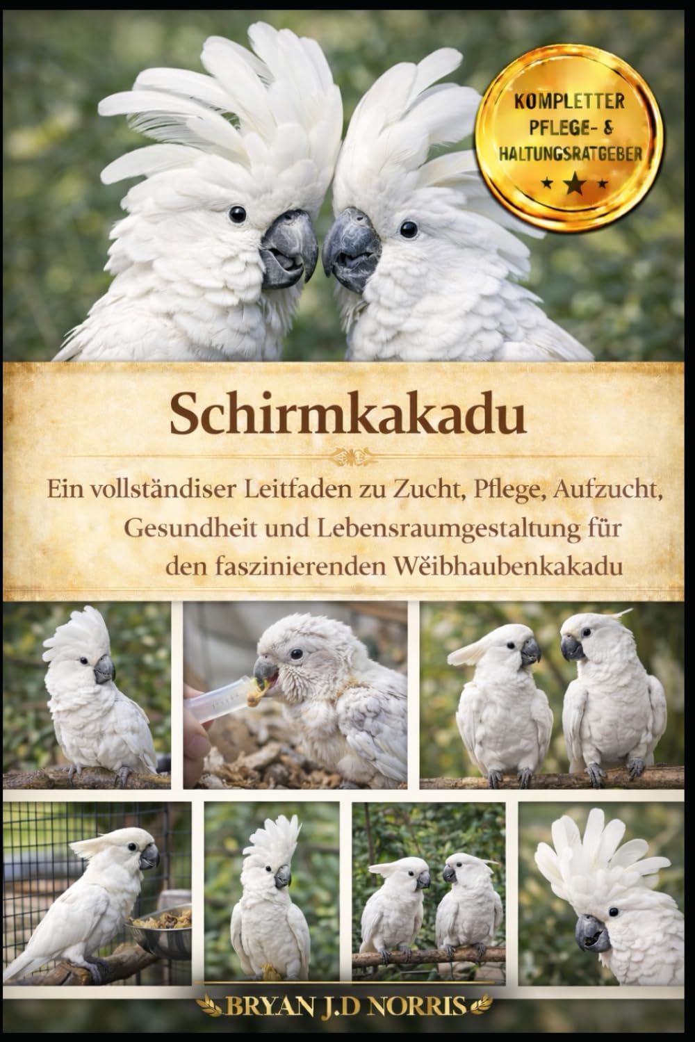 Schirmkakadu: Ein vollständiger Leitfaden zu Zucht, Pflege, Aufzucht, Gesundheit und Lebensraumgestaltung für den faszinierenden Weißhaubenkakadu