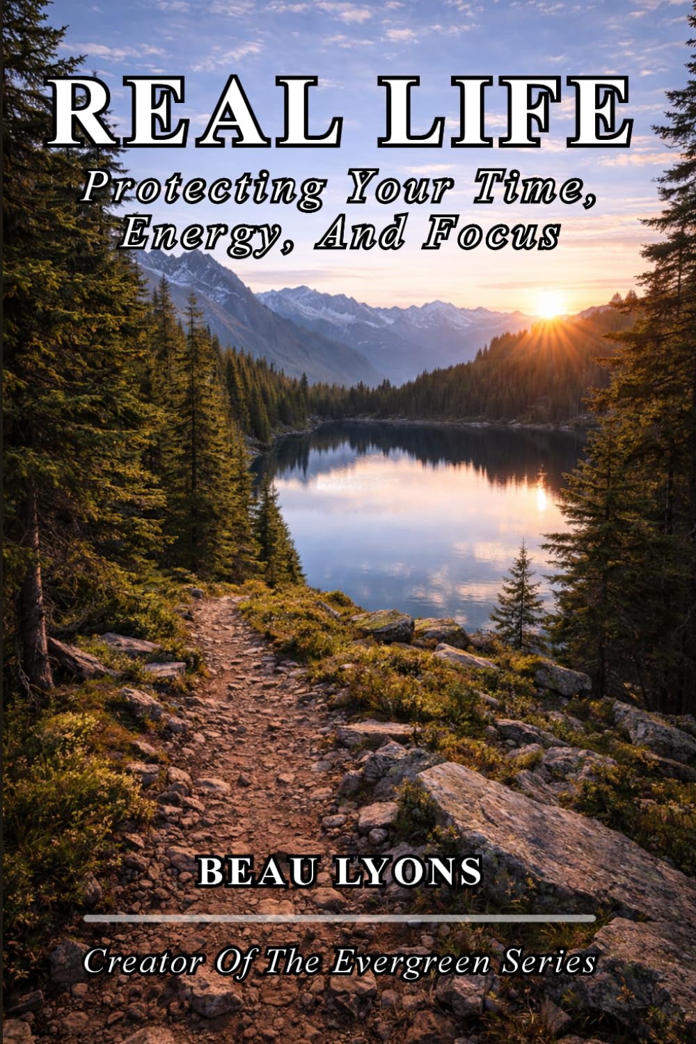 REAL LIFE: Protecting Your Time, Energy, And Focus (EVERGREEN SERIES: REAL FOOD, REAL LIFE, REAL CHANGE)