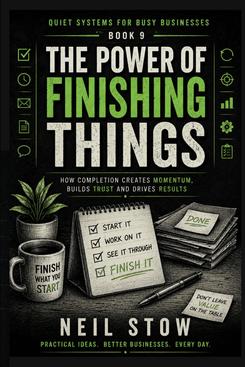 The Power Of Finishing Things: Why People Start More Than They Complete (Quiet Systems for Busy Businesses)