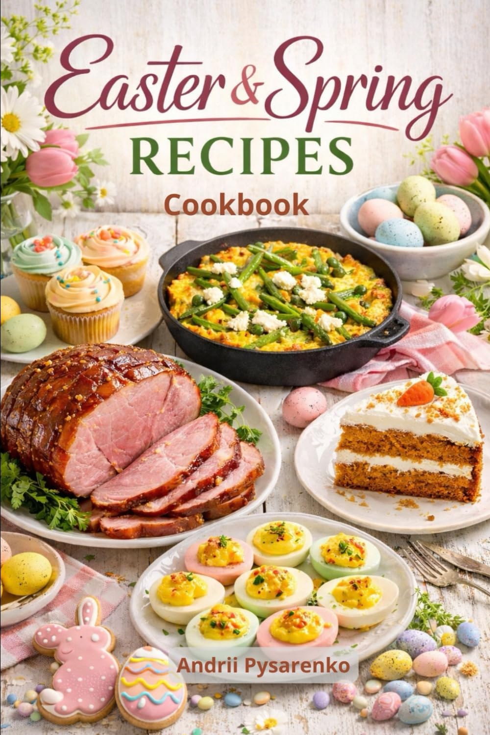 Easter & Spring Recipes Cookbook: Fresh, Festive & Seasonal Dishes for Easter Brunch, Elegant Dinners & Sweet Holiday Treats (Easter & Spring Cookbooks)      Paperback – February 26, 2026