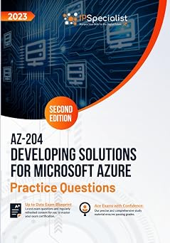 AZ-204 Developing Solutions for Microsoft Azure +300 Exam Practice Questions with Detailed Explanations and Reference Links Second Edition - 2023