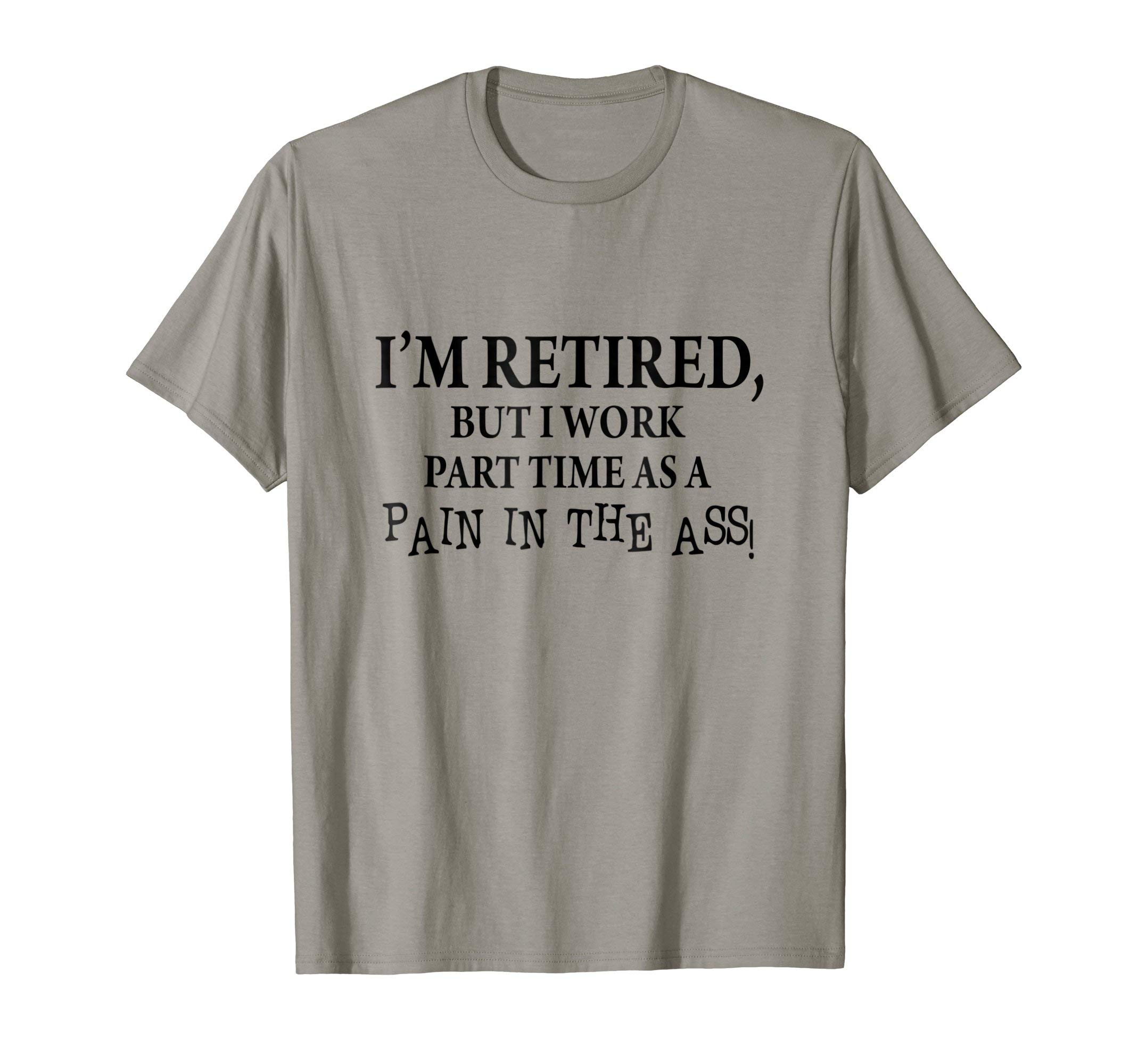 SwiftTeesI'm Retired But I Work Part Time As A Pain In The Ass Tshirt