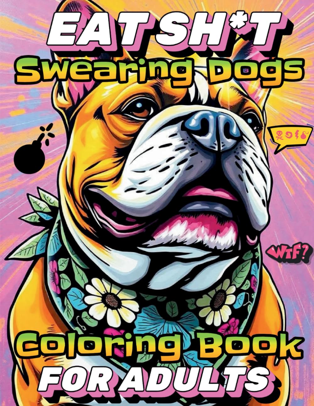 Eat Sh*t Swearing Dogs Coloring Book For Adults: Funny and Inappropriate Coloring Book For Dog Loving Adults