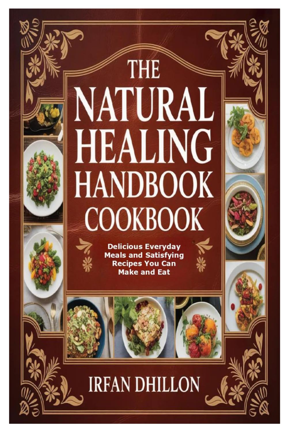 The Natural Healing Handbook Cookbook: Delicious Everyday Meals and Satisfying Recipes You Can Make and Eat