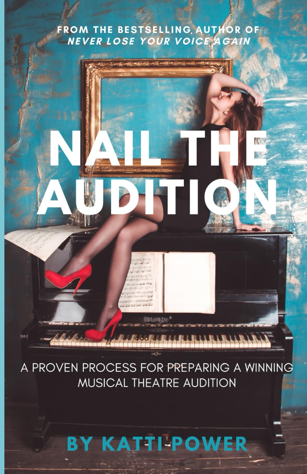 Nail the Audition: A Proven Process for Preparing a Winning Musical Theatre Audition