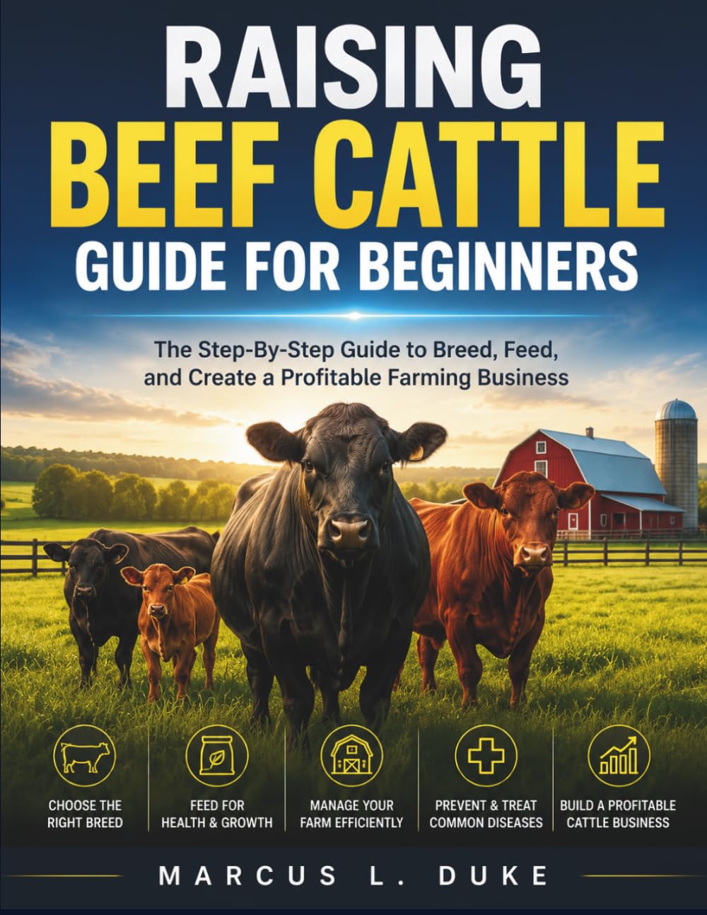 Raising Beef Cattle Guide For Beginners: The Step-By-Step Guide to Breed, Feed, and Create a Profitable Farming Business