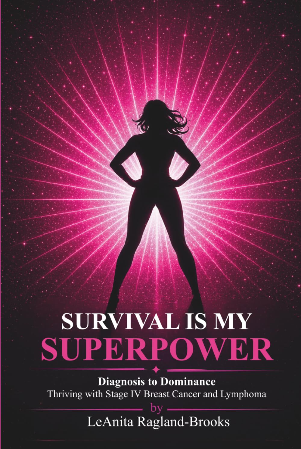 SURVIVAL IS MY SUPERPOWER: Diagnosis to Dominance Thriving with Stage IV Breast Cancer and Lymphoma