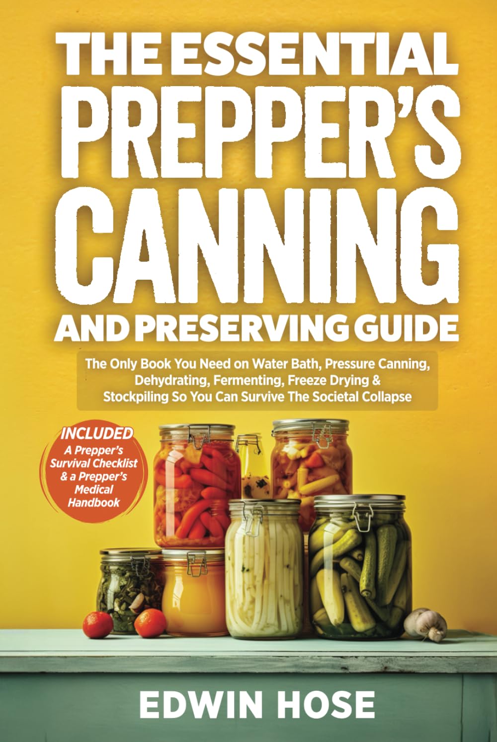 The Essential Prepper's Canning And Preserving Guide: The Only Book You Need On Water Bath, Pressure Canning, Dehydrating, Fermenting, Freeze Drying, ... Survive A Collapse (Preppers Survival Bible)