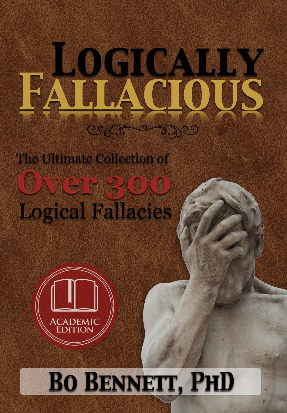 Logically Fallacious: The Ultimate Collection of Over 300 Logical Fallacies (Academic Edition) (Dr. Bo's Critical Thinking Series)