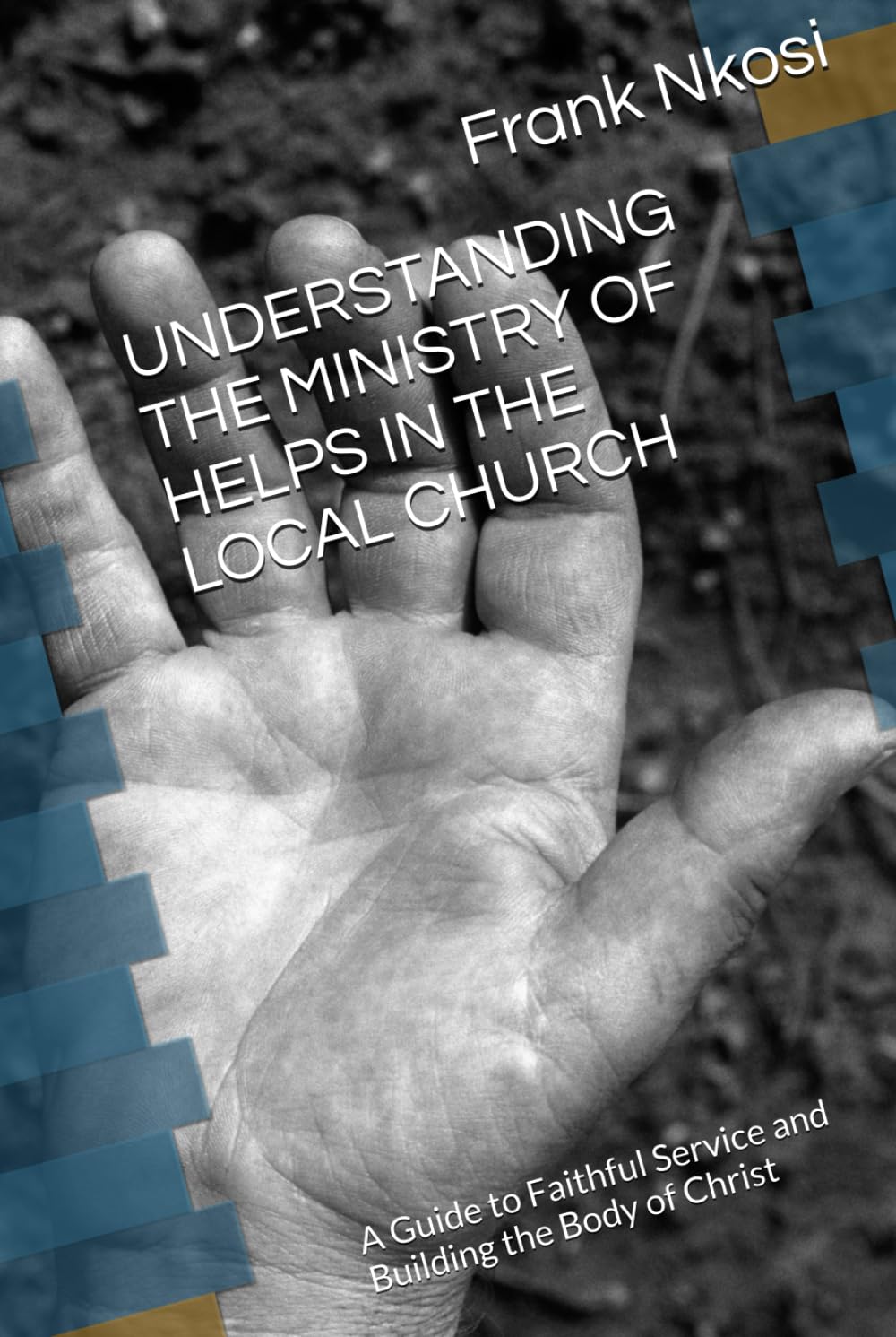 UNDERSTANDING THE MINISTRY OF HELPS IN THE LOCAL CHURCH: A Guide to Faithful Service and Building the Body of Christ