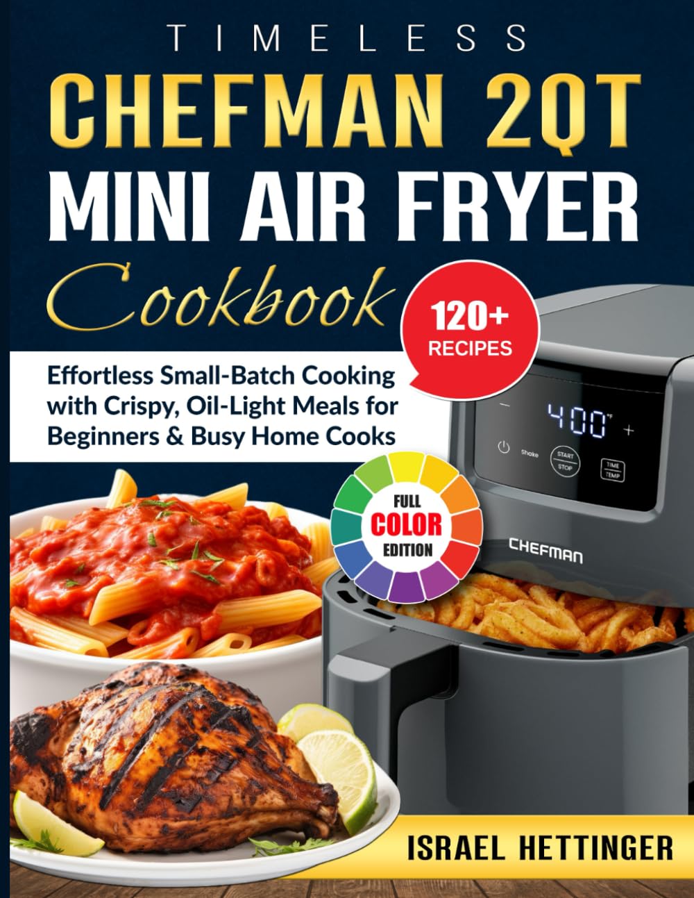 Timeless CHEFMAN 2 Qt Mini Air Fryer Cookbook: Effortless Small-Batch Cooking with Crispy, Oil-Light Meals for Beginners & Busy Home Cooks