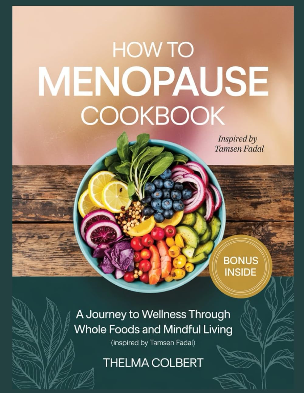 HOW TO MENOPAUSE COOKBOOK: A Journey to Wellness Through Whole Foods and Mindful Living