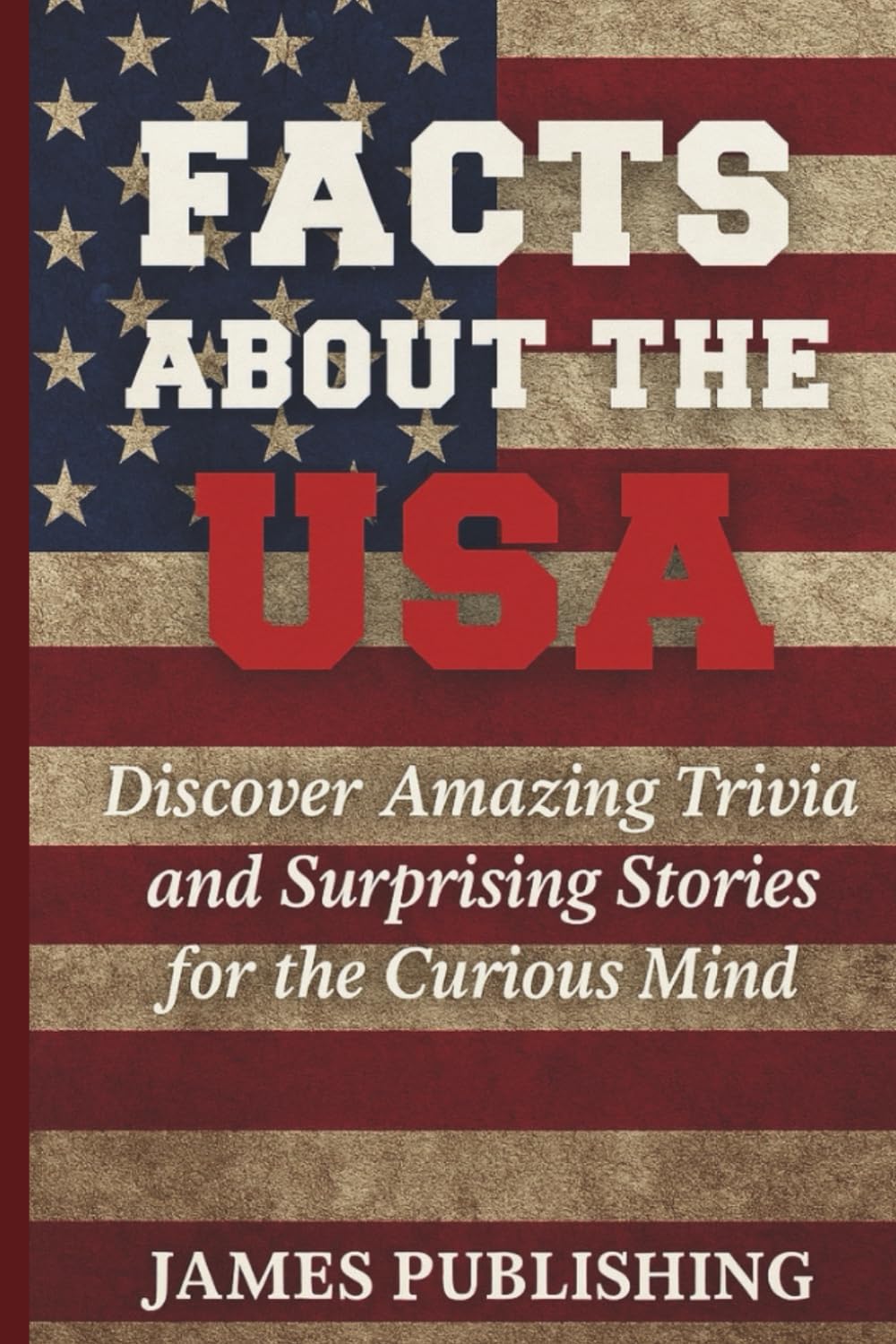 Facts About the USA: Discover Amazing Trivia and Surprising Stories for the Curious Mind