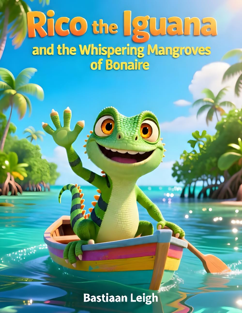 Rico the Iguana and the Whispering Mangroves of Bonaire: A Fun Island Adventure Teaching Kids to Protect Nature and Care for Our World (Rico the Iguana Caribbean Adventure Series)