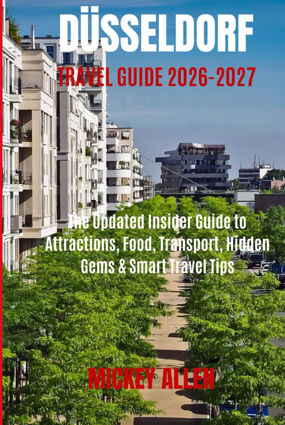 Düsseldorf Travel Guide 2026–2027: The Updated Insider Guide to Attractions, Food, Transport, Hidden Gems & Smart Travel Tips