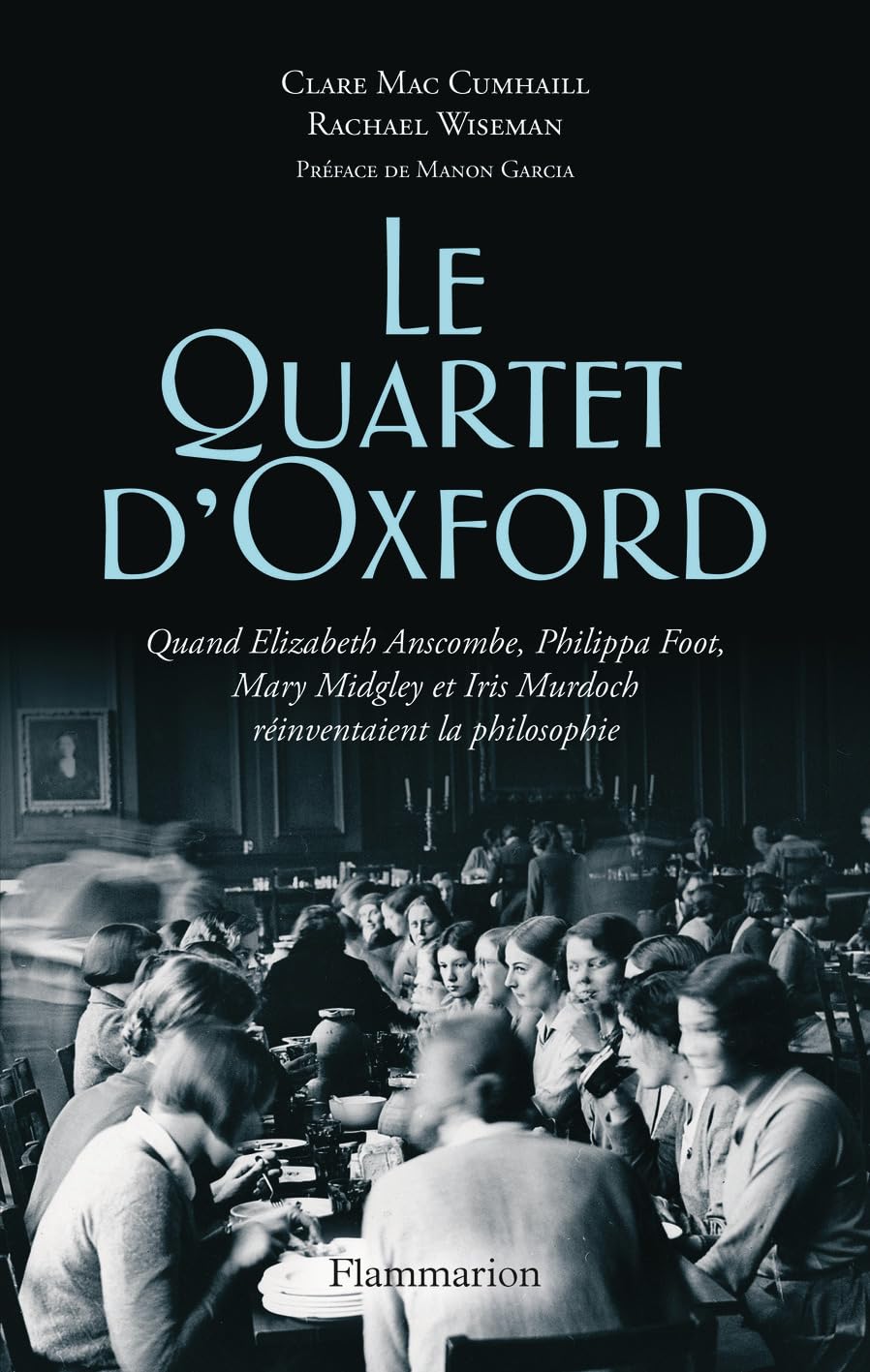 Le Quartet d'Oxford: Quand Elizabeth Anscombe, Philippa Foot, Mary Midgley et Iris Murdoch réinventaient la philosophie
