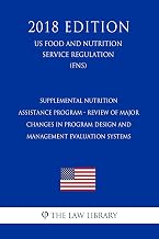 Supplemental Nutrition Assistance Program - Review of Major Changes in Program Design and Management Evaluation Systems (US Food and Nutrition Service Regulation) (FNS) (2018 Edition)