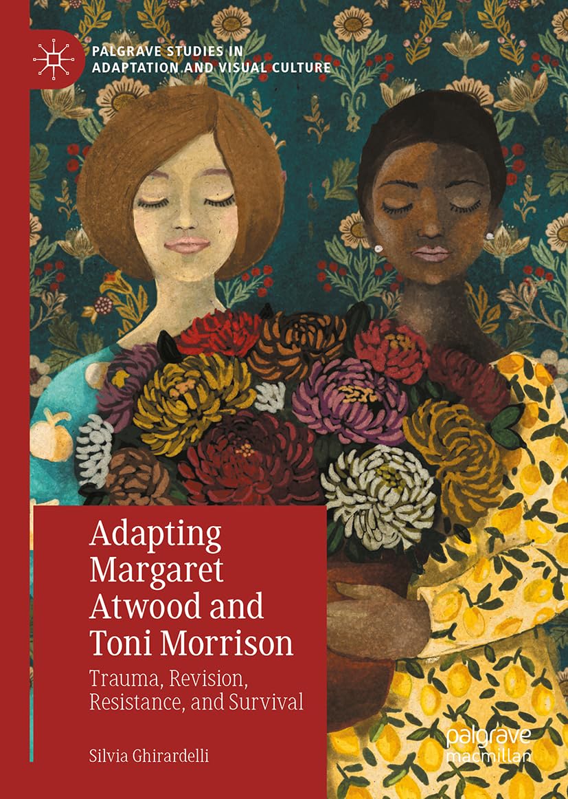 Adapting Margaret Atwood and Toni Morrison: Trauma, Revision, Resistance, and Survival (Palgrave Studies in Adaptation and Visual Culture)