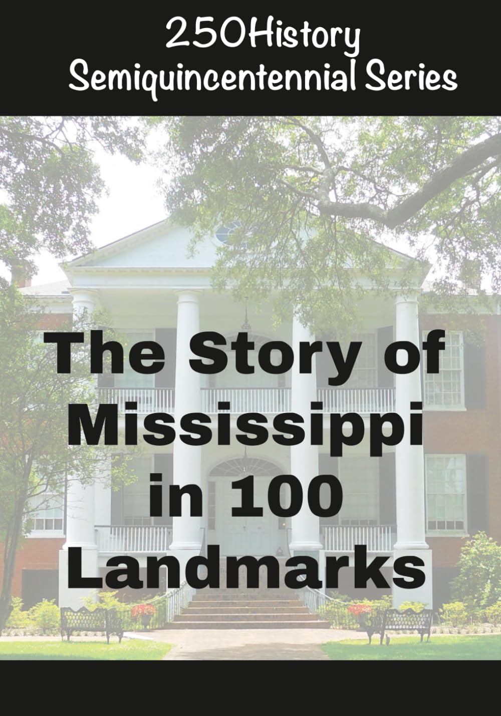 250History Semiquincentennial Series: The Story of Mississippi In 100 Landmarks