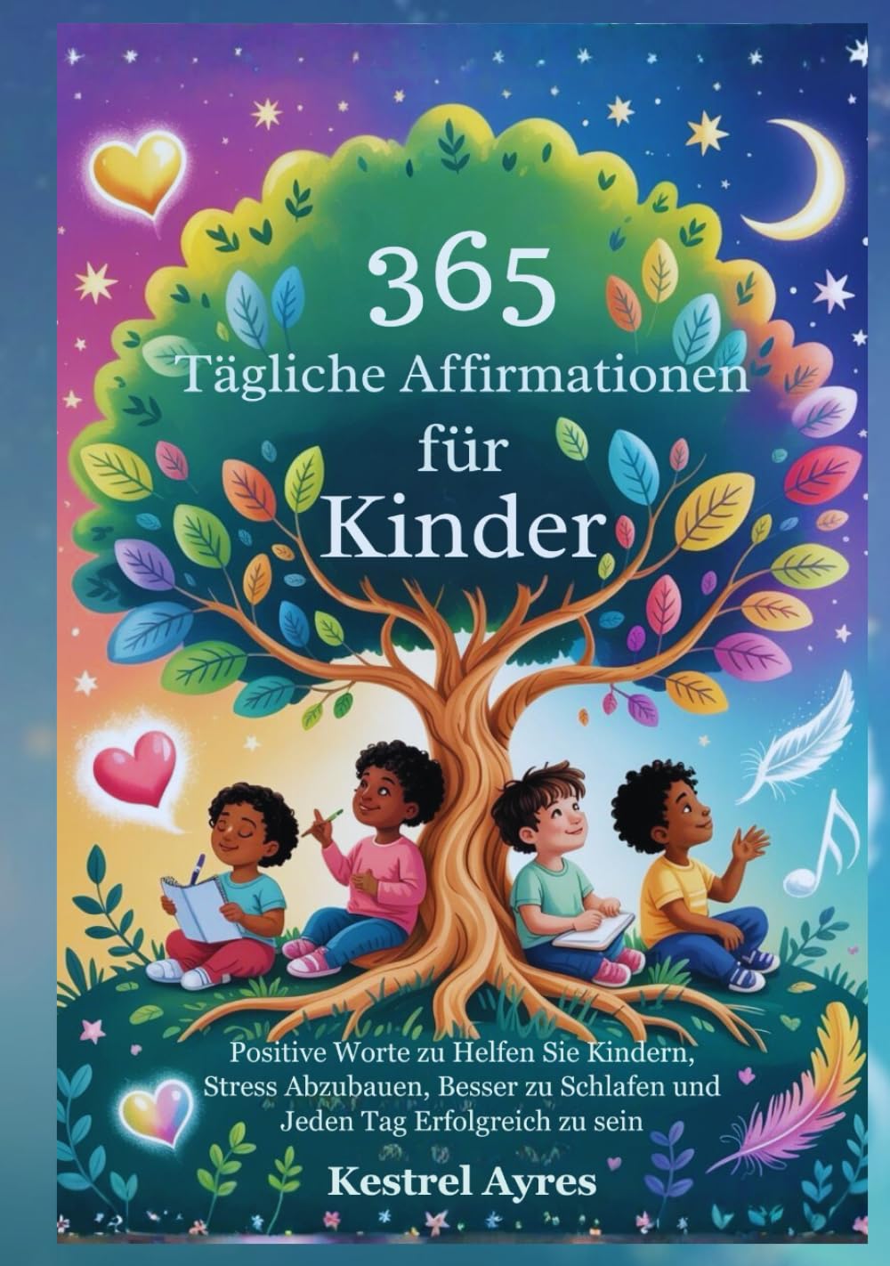 365 Tägliche Affirmationen für Kinder: Positive Worte zu Helfen Sie Kindern, Stress Abzubauen, Besser zu Schlafen und Jeden Tag Erfolgreich zu sein