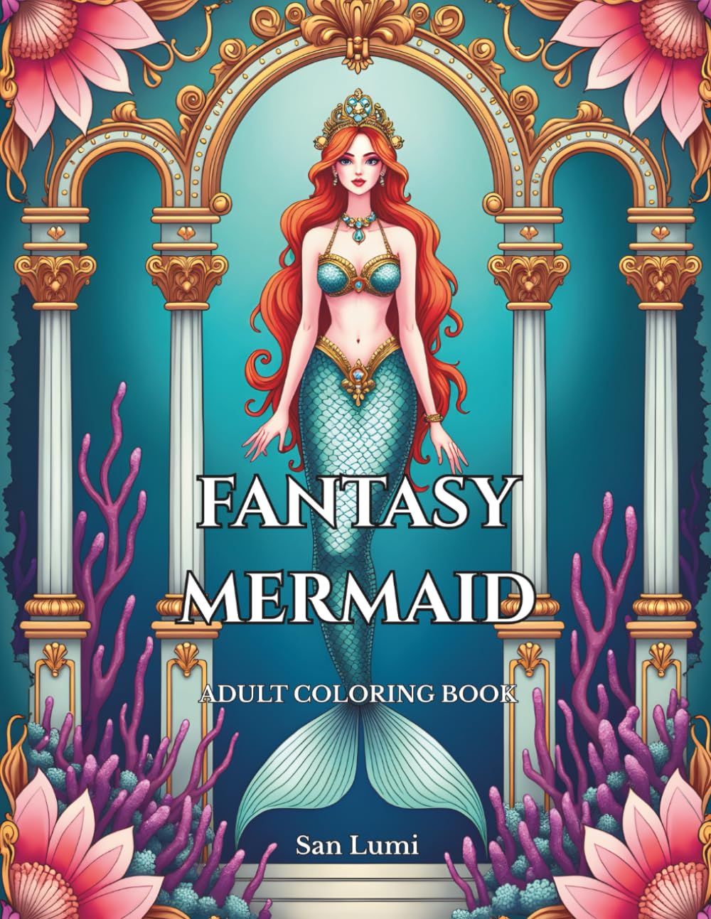 Fantasy Mermaid: An Adult Coloring Book of Elegant Mermaid Princesses, Ocean Palaces and Fantasy Underwater Worlds for Relaxation and Stress Relief