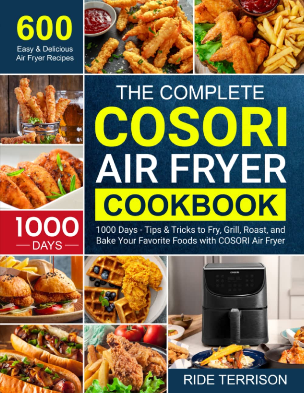 The Complete COSORI Air Fryer Cookbook: 600 Easy & Delicious Frying Recipes for 1000 Days - with Tips & Tricks to Fry the Most Flavorful Foods More Healthy