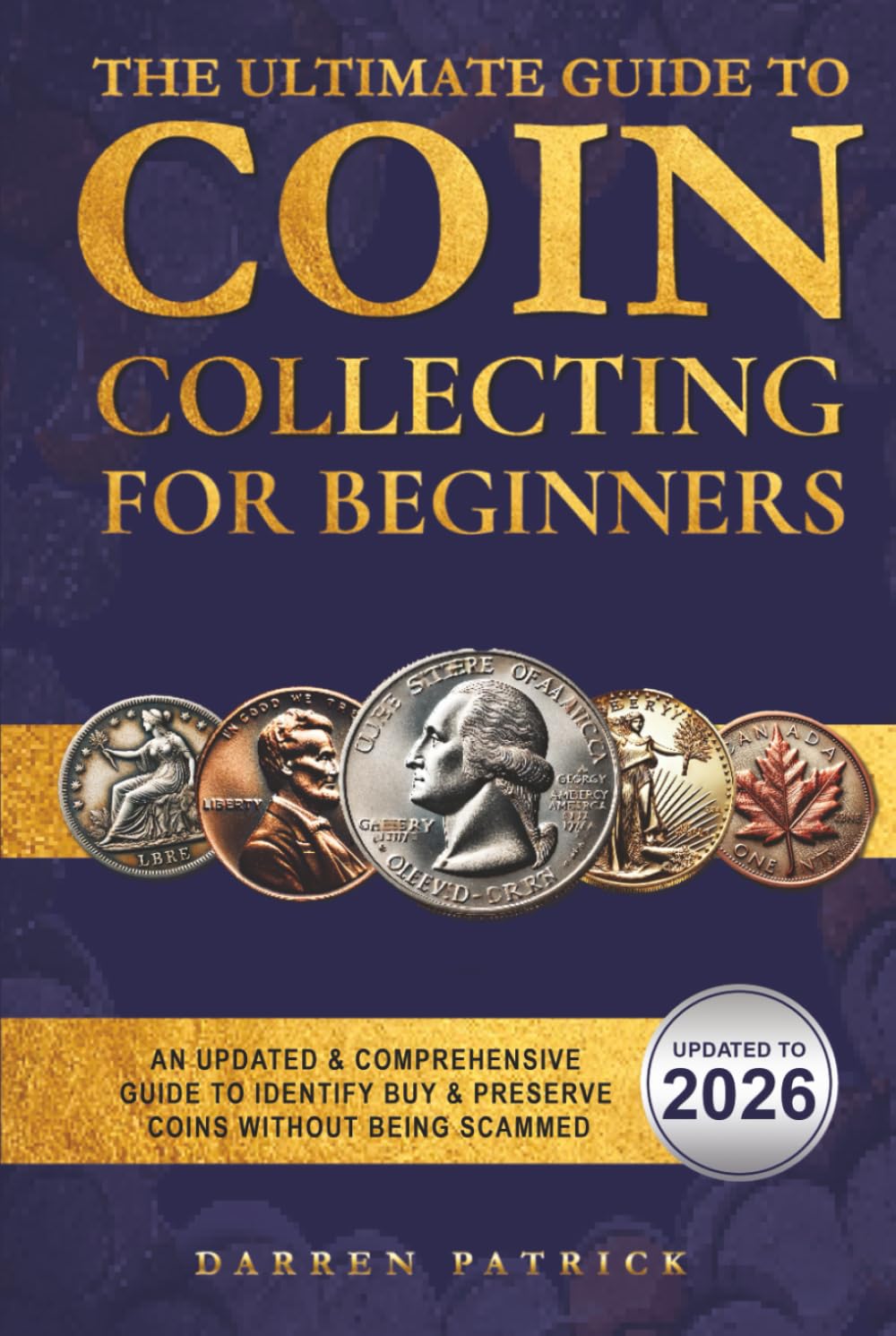 The Ultimate Guide to Coin Collecting for Beginners: An Updated & Comprehensive Guide to Identify, Buy & Preserve Coins